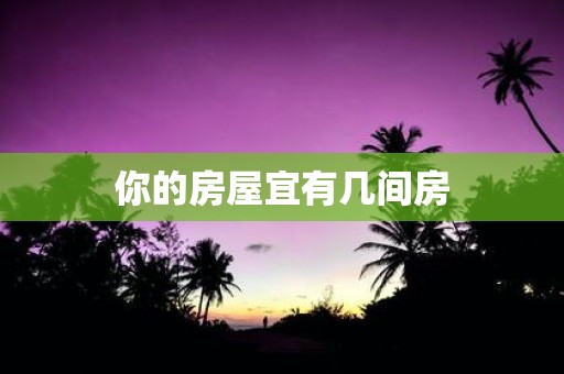 你的房屋宜有几间房