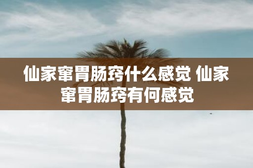 仙家窜胃肠窍什么感觉 仙家窜胃肠窍有何感觉