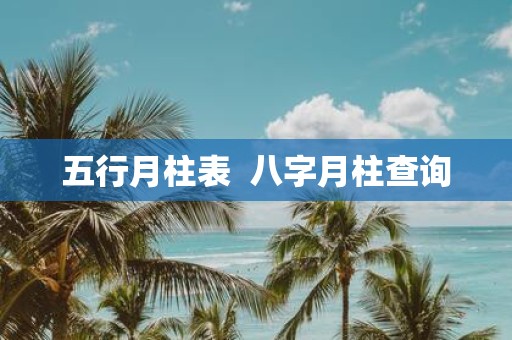 五行月柱表 八字月柱查询