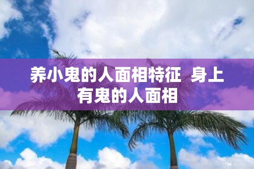 养小鬼的人面相特征 身上有鬼的人面相