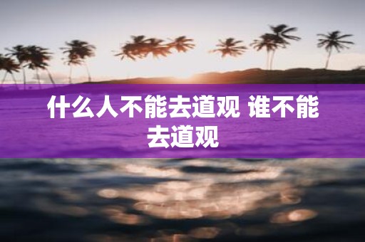 什么人不能去道观 谁不能去道观