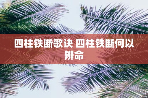 四柱铁断歌诀 四柱铁断何以辨命
