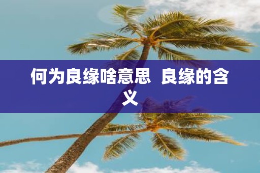 何为良缘啥意思 良缘的含义