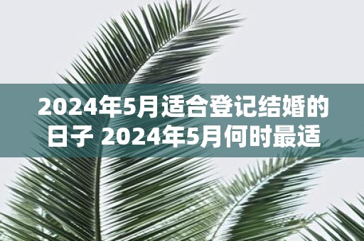 2025年5月适合登记结婚的日子 2025年5月何时最适合结婚