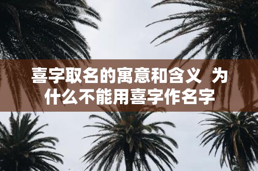 喜字取名的寓意和含义 为什么不能用喜字作名字