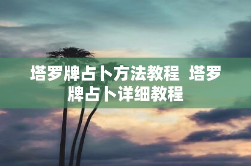 塔罗牌占卜方法教程 塔罗牌占卜详细教程