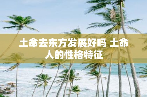 土命去东方发展好吗 土命人的性格特征
