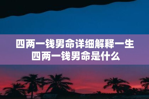 四两一钱男命详细解释一生 四两一钱男命是什么