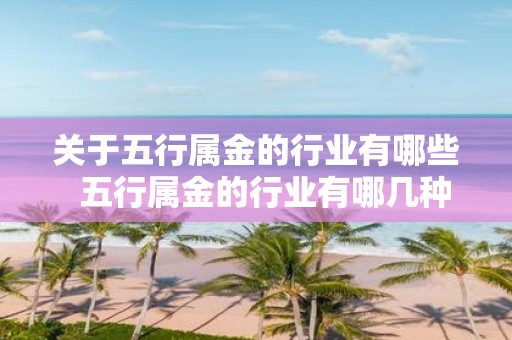 关于五行属金的行业有哪些 五行属金的行业有哪几种