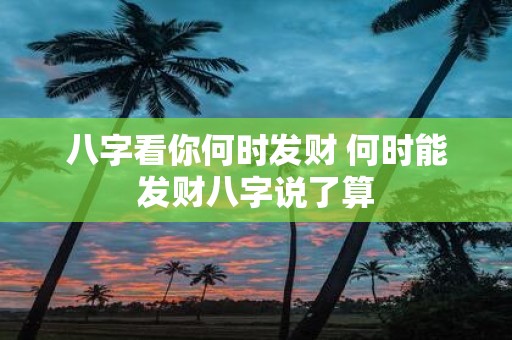 八字看你何时发财 何时能发财八字说了算