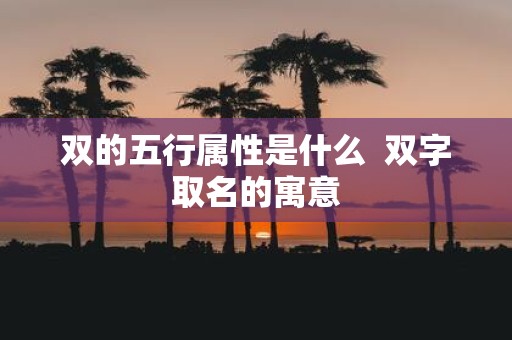 双的五行属性是什么 双字取名的寓意