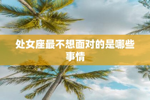 处女座最不想面对的是哪些事情