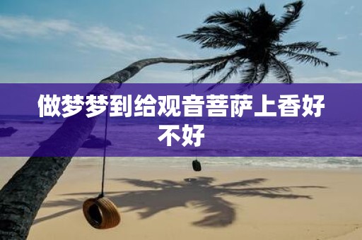 做梦梦到给观音菩萨上香好不好