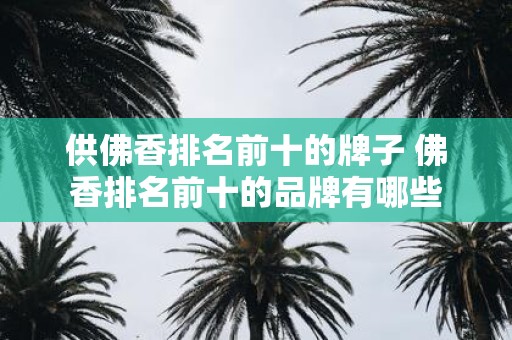 供佛香排名前十的牌子 佛香排名前十的品牌有哪些