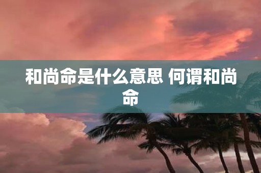 和尚命是什么意思 何谓和尚命