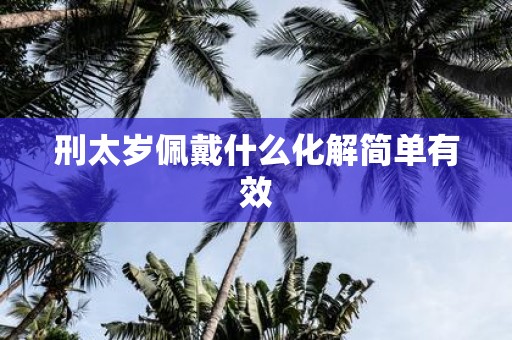 刑太岁佩戴什么化解简单有效