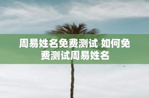 周易姓名免费测试 如何免费测试周易姓名