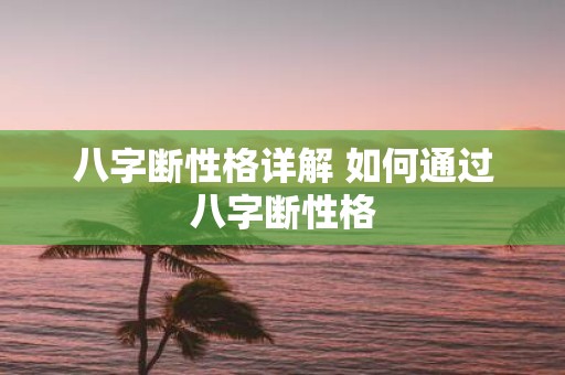 八字断性格详解 如何通过八字断性格