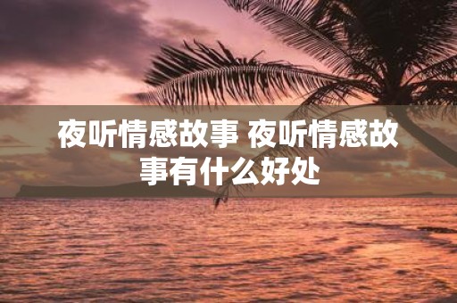 夜听情感故事 夜听情感故事有什么好处