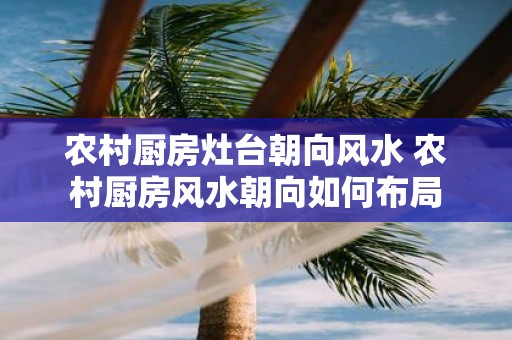 农村厨房灶台朝向风水 农村厨房风水朝向如何布局