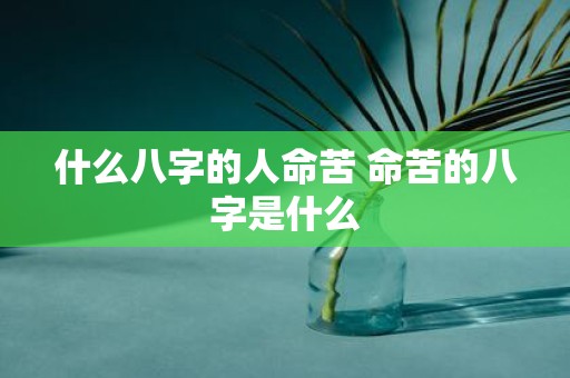 什么八字的人命苦 命苦的八字是什么