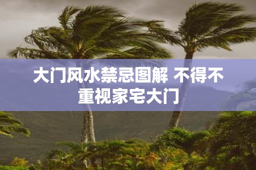 大门风水禁忌图解 不得不重视家宅大门