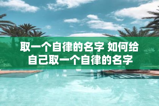 取一个自律的名字 如何给自己取一个自律的名字