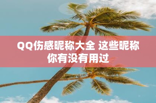 QQ伤感昵称大全 这些昵称你有没有用过