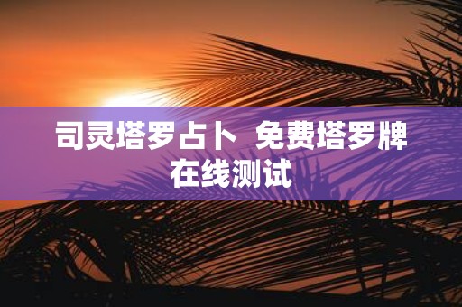 司灵塔罗占卜 免费塔罗牌在线测试
