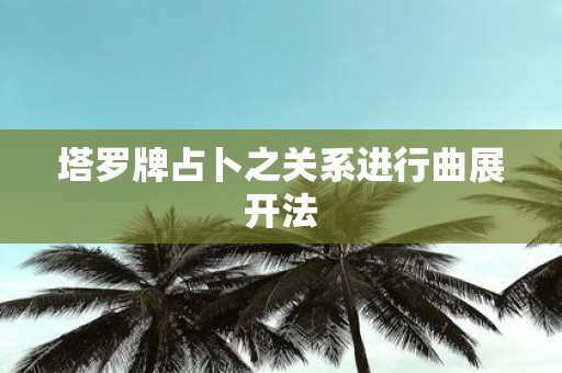 塔罗牌占卜之关系进行曲展开法