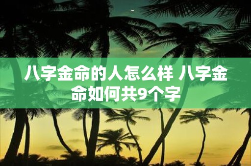 八字金命的人怎么样 八字金命如何共9个字