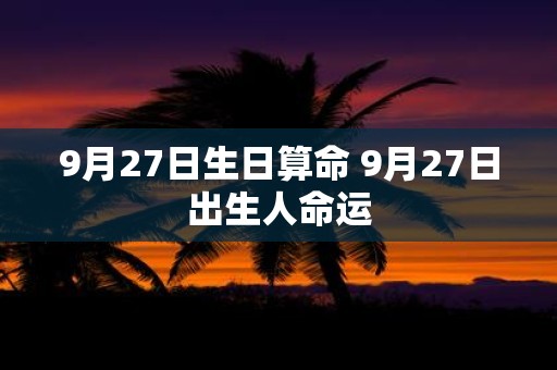 9月27日生日算命 9月27日出生人命运