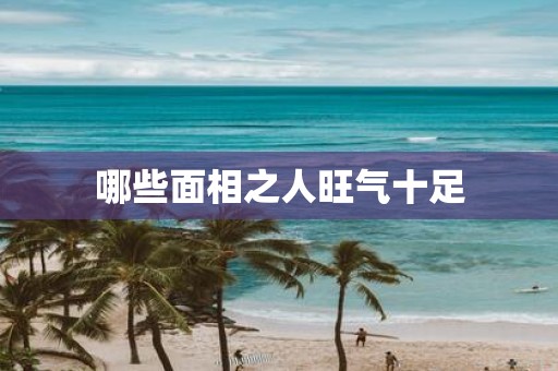 哪些面相之人旺气十足