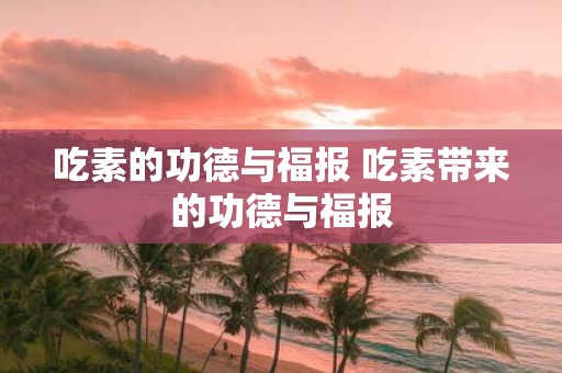 吃素的功德与福报 吃素带来的功德与福报