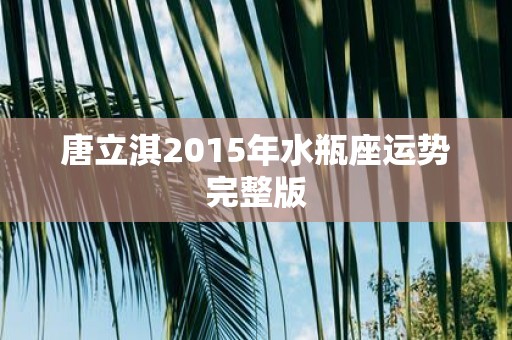 唐立淇2015年水瓶座运势完整版