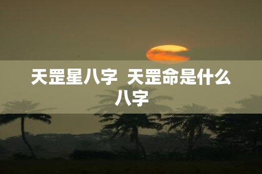天罡星八字 天罡命是什么八字
