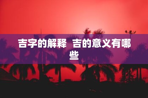 吉字的解释 吉的意义有哪些
