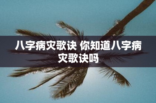 八字病灾歌诀 你知道八字病灾歌诀吗 八字病灾歌诀 你知道八字病灾歌诀吗