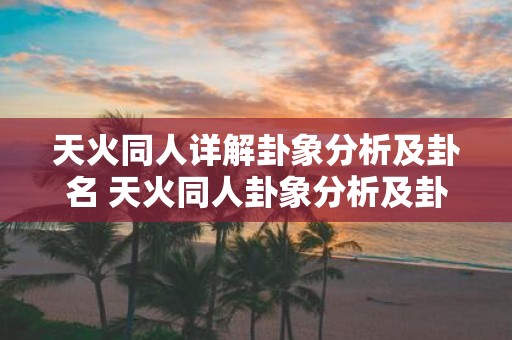 天火同人详解卦象分析及卦名 天火同人卦象分析及卦名解析