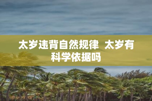 太岁违背自然规律 太岁有科学依据吗