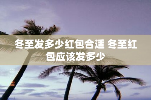 冬至发多少红包合适 冬至红包应该发多少