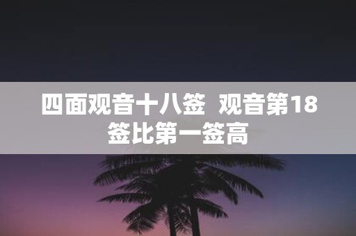 四面观音十八签 观音第18签比第一签高