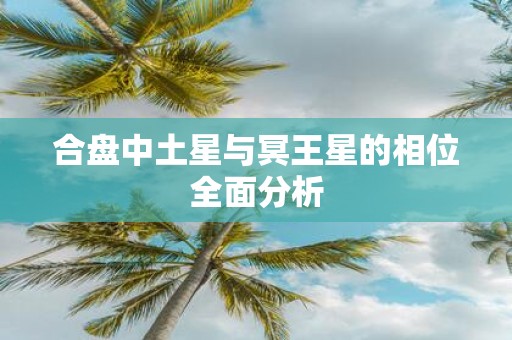 合盘中土星与冥王星的相位全面分析