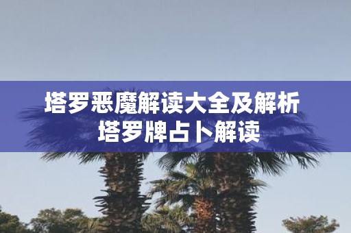 塔罗恶魔解读大全及解析 塔罗牌占卜解读