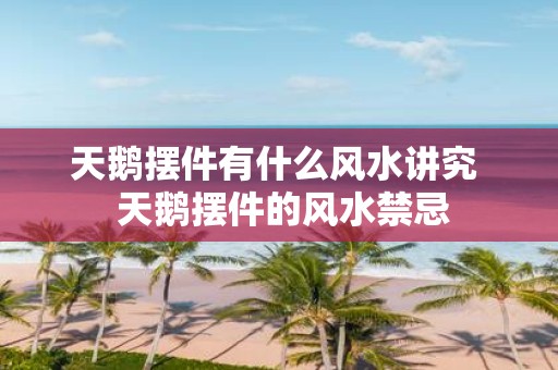 天鹅摆件有什么风水讲究 天鹅摆件的风水禁忌