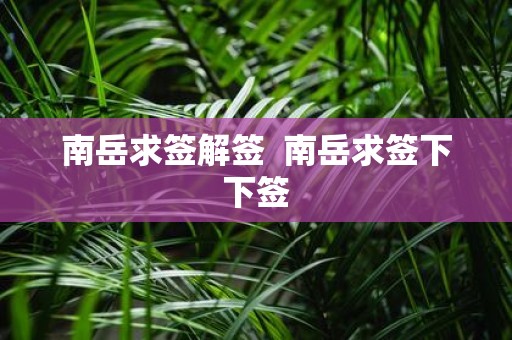 南岳求签解签 南岳求签下下签