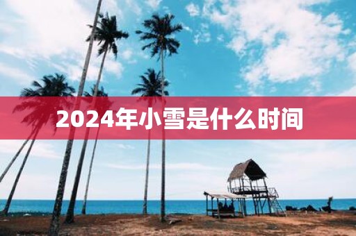 2024年小雪是什么时间