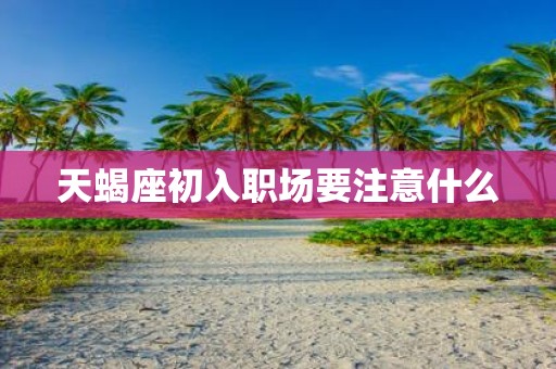天蝎座初入职场要注意什么
