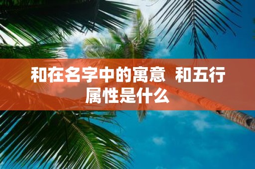 和在名字中的寓意  和五行属性是什么