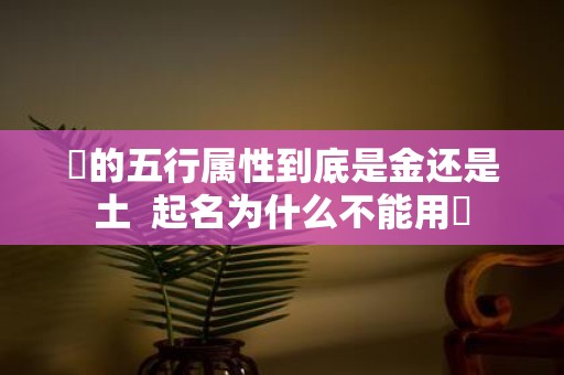 喆的五行属性到底是金还是土 起名为什么不能用喆